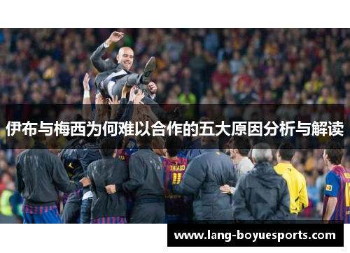 伊布与梅西为何难以合作的五大原因分析与解读