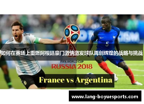 如何在赛场上重燃阿根廷豪门激情激发球队再创辉煌的战略与挑战