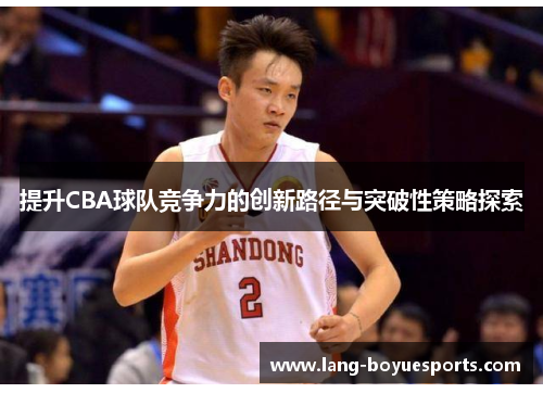 提升CBA球队竞争力的创新路径与突破性策略探索