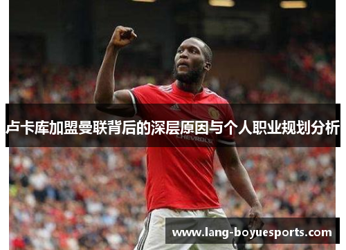 卢卡库加盟曼联背后的深层原因与个人职业规划分析