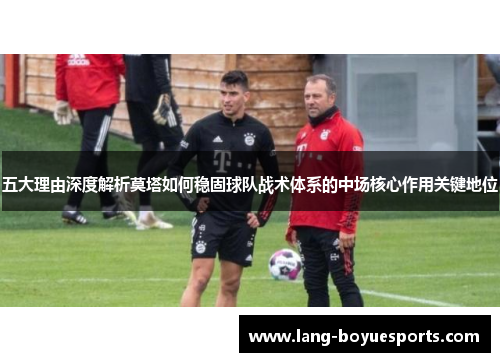 五大理由深度解析莫塔如何稳固球队战术体系的中场核心作用关键地位 五大理由深度解析莫塔如何稳固球队战术体系的中场核心作用关键地位