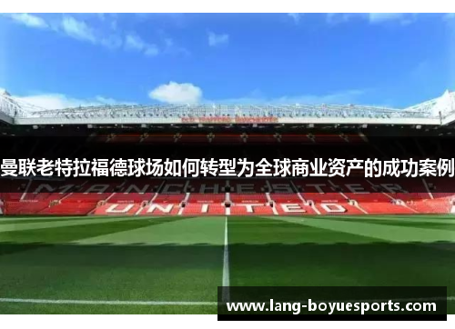 曼联老特拉福德球场如何转型为全球商业资产的成功案例