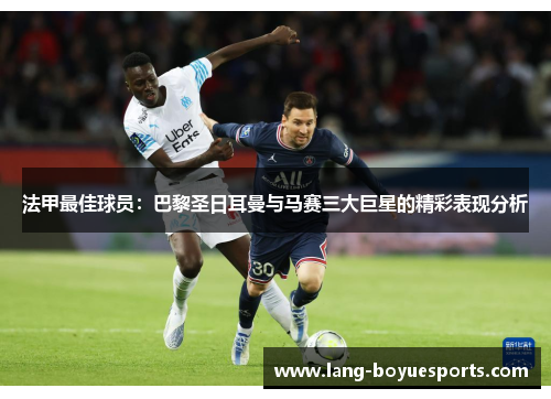 法甲最佳球员：巴黎圣日耳曼与马赛三大巨星的精彩表现分析