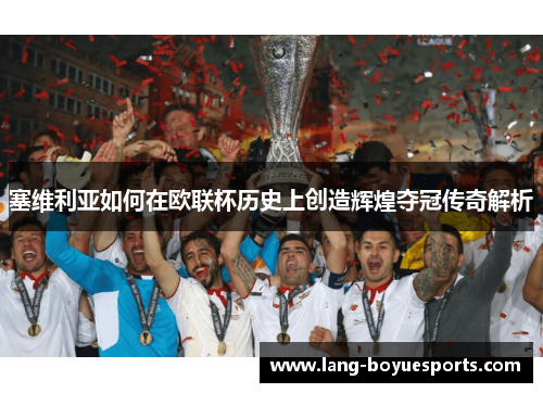 塞维利亚如何在欧联杯历史上创造辉煌夺冠传奇解析 塞维利亚如何在欧联杯历史上创造辉煌夺冠传奇解析