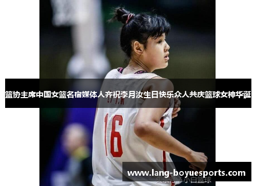 篮协主席中国女篮名宿媒体人齐祝李月汝生日快乐众人共庆篮球女神华诞 篮协主席中国女篮名宿媒体人齐祝李月汝生日快乐众人共庆篮球女神华诞