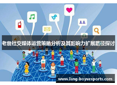 老詹社交媒体运营策略分析及其影响力扩展路径探讨 老詹社交媒体运营策略分析及其影响力扩展路径探讨