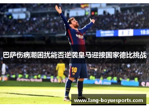 巴萨伤病潮困扰能否逆袭皇马迎接国家德比挑战