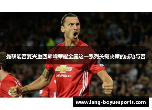 曼联能否复兴重回巅峰荣耀全靠这一系列关键决策的成功与否