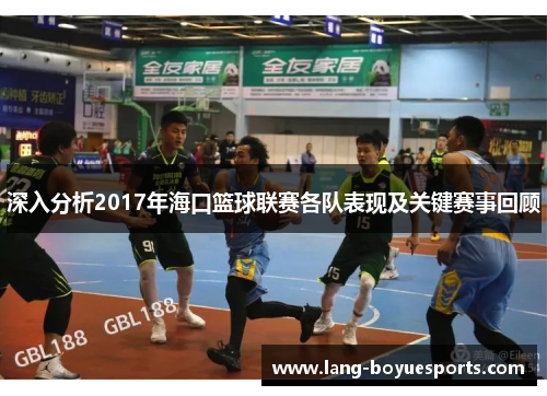 深入分析2017年海口篮球联赛各队表现及关键赛事回顾 深入分析2017年海口篮球联赛各队表现及关键赛事回顾