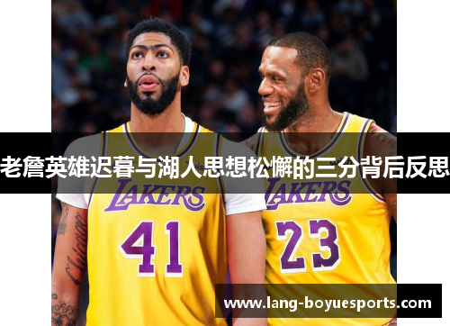 老詹英雄迟暮与湖人思想松懈的三分背后反思